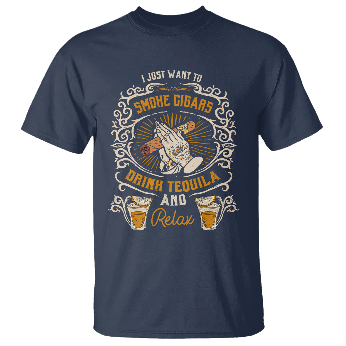 I Just Want To Smoke Cigars Drink Tequila And Relax T Shirt - Wonder Print Shop
