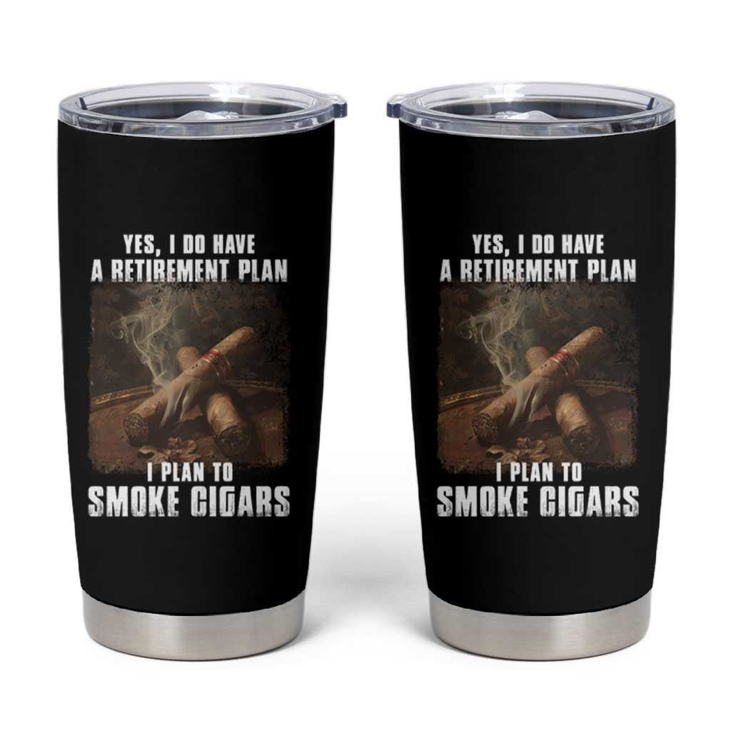 Cigar Smoker Retirement Tumbler Cup I Plan To Smoke Cigars