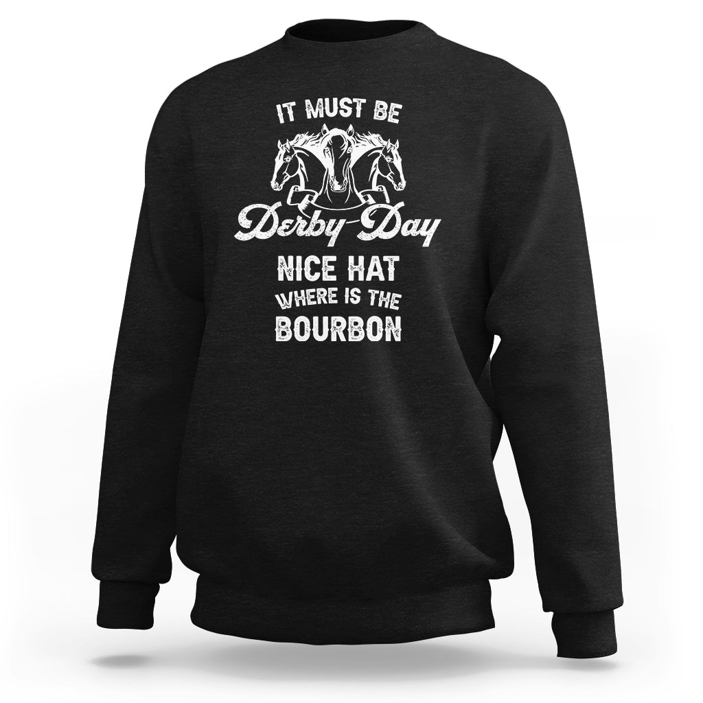Horse Racing Sweatshirt It Must Be Derby Day Nice Hat Where Is The Bourbon - Wonder Print Shop