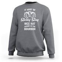 Horse Racing Sweatshirt It Must Be Derby Day Nice Hat Where Is The Bourbon - Wonder Print Shop