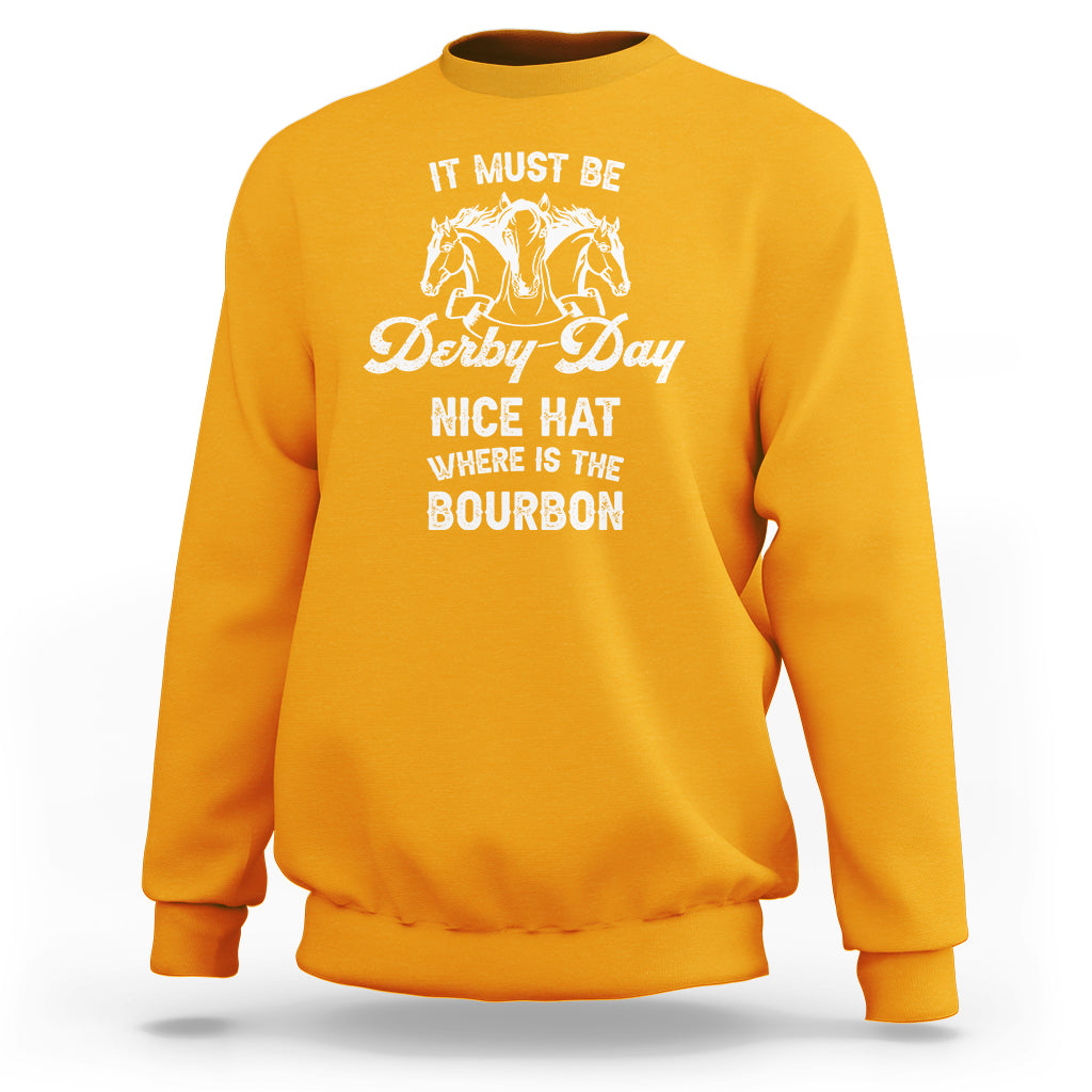 Horse Racing Sweatshirt It Must Be Derby Day Nice Hat Where Is The Bourbon - Wonder Print Shop