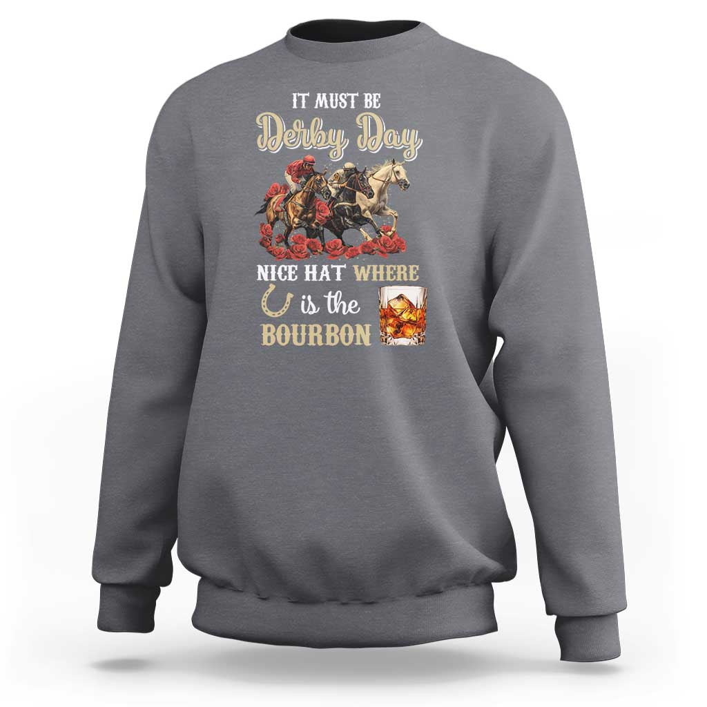 Horse Racing Sweatshirt It Must Be Derby Day Nice Hat Where Is The Bourbon - Wonder Print Shop