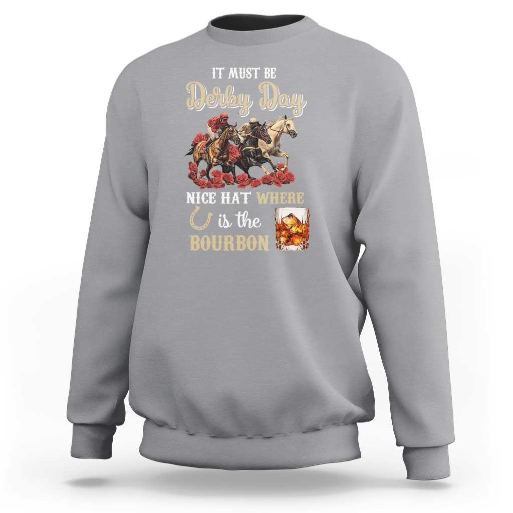 Horse Racing Sweatshirt It Must Be Derby Day Nice Hat Where Is The Bourbon - Wonder Print Shop