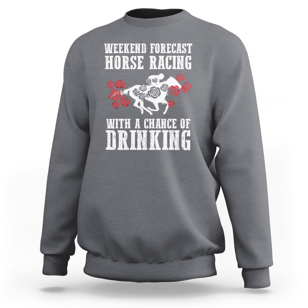Weekend Forecast Horse Racing With A Chance Of Drinking Sweatshirt - Wonder Print Shop