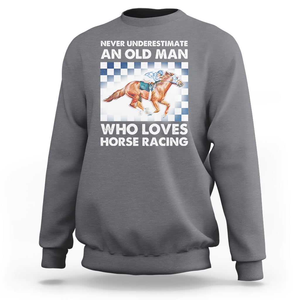 Never Underestimate An Old Man Who Loves Horse Racing Sweatshirt - Wonder Print Shop