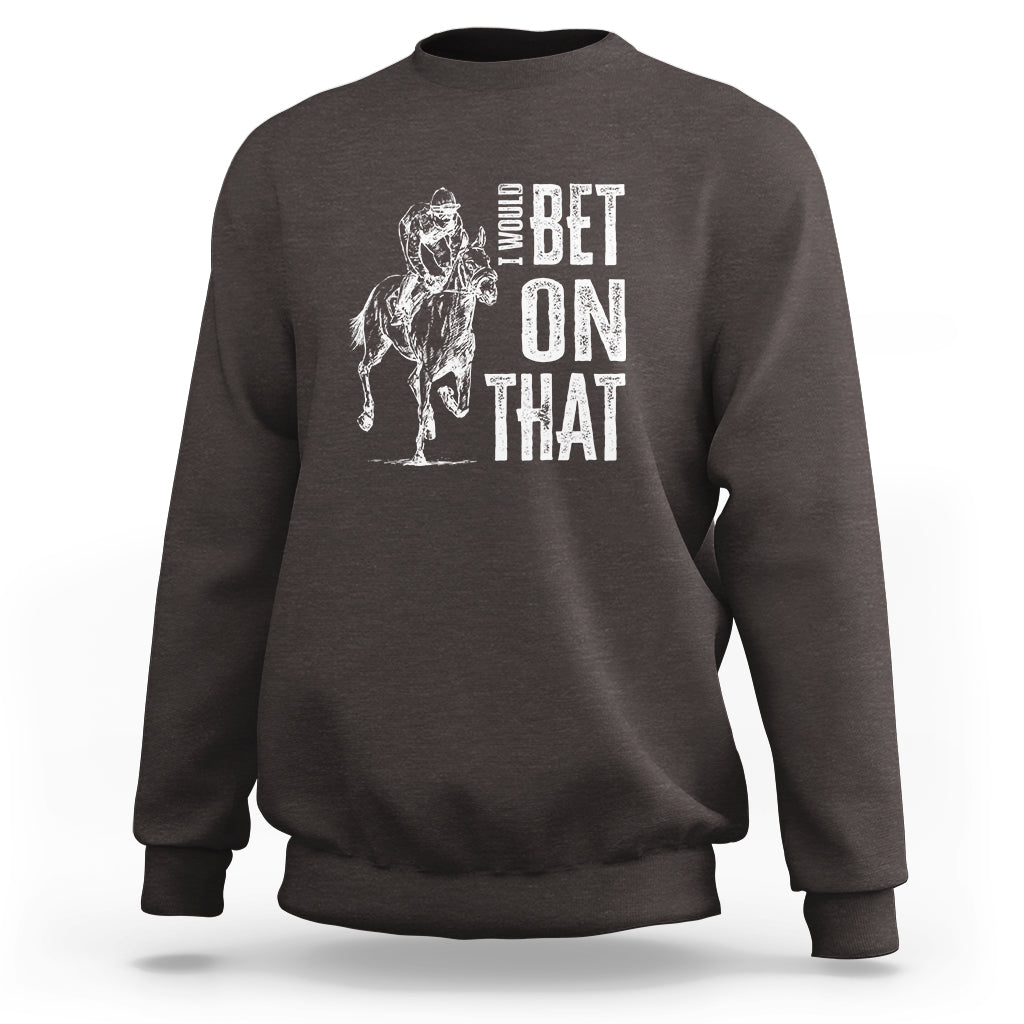 Funny Horse Racing Sweatshirt I'd Bet On That Horses Race Lover - Wonder Print Shop