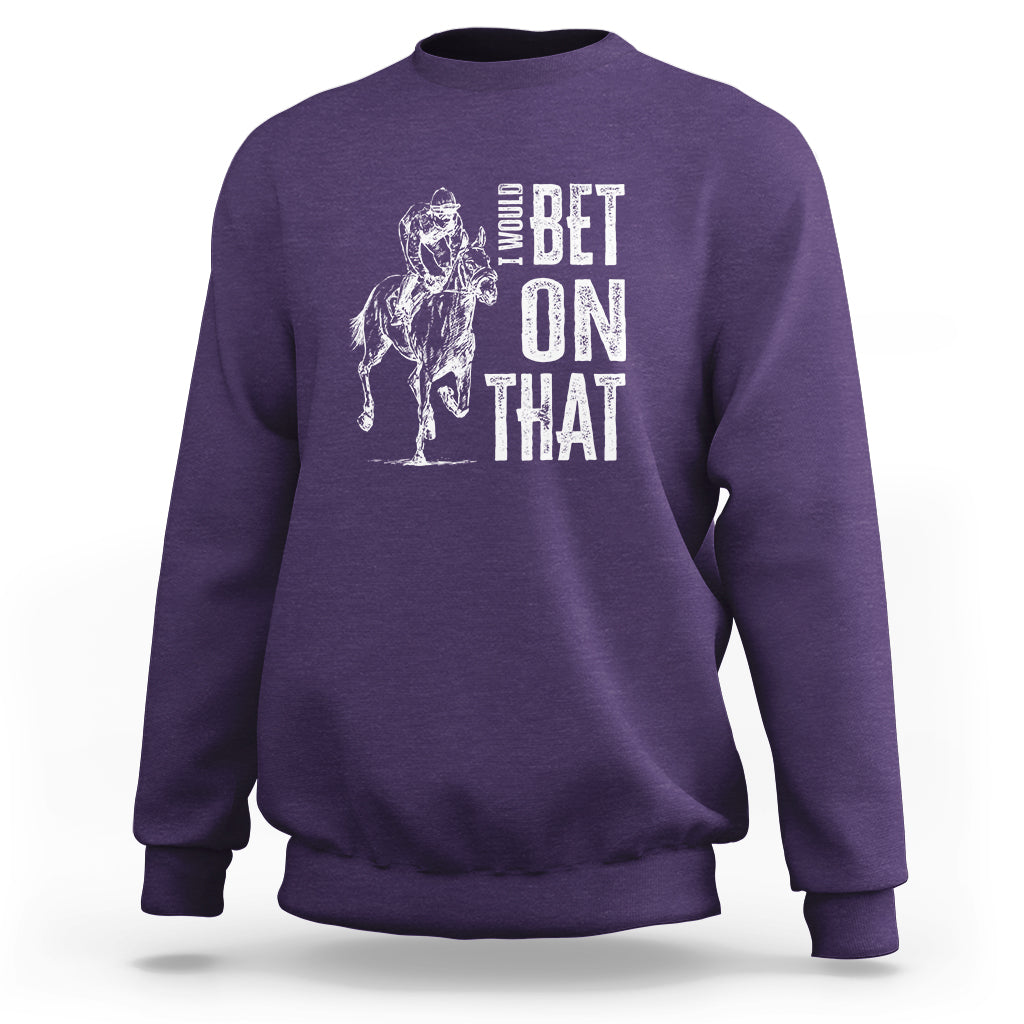 Funny Horse Racing Sweatshirt I'd Bet On That Horses Race Lover - Wonder Print Shop
