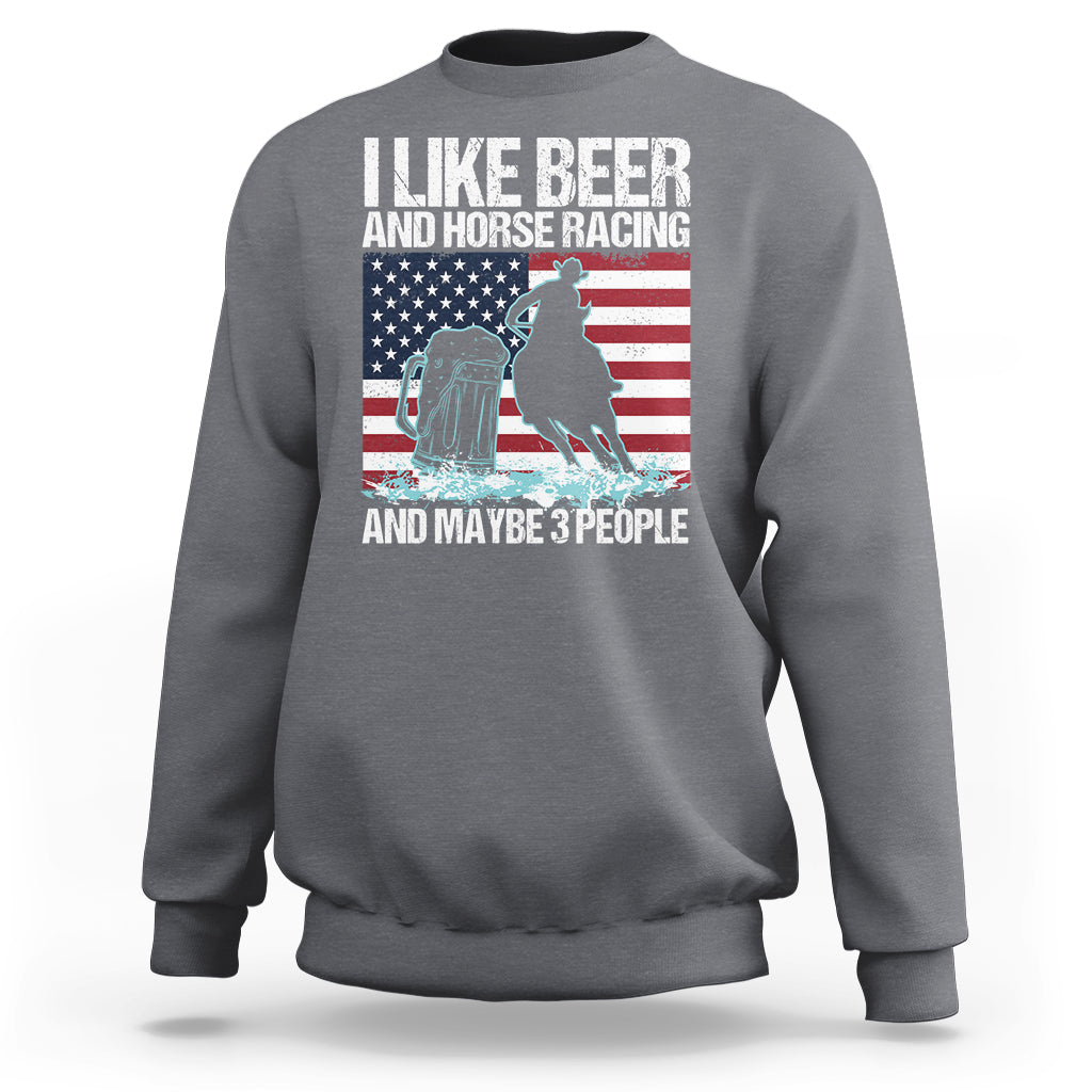 I Like Beer And Horse Racing And Maybe 3 People Sweatshirt - Wonder Print Shop