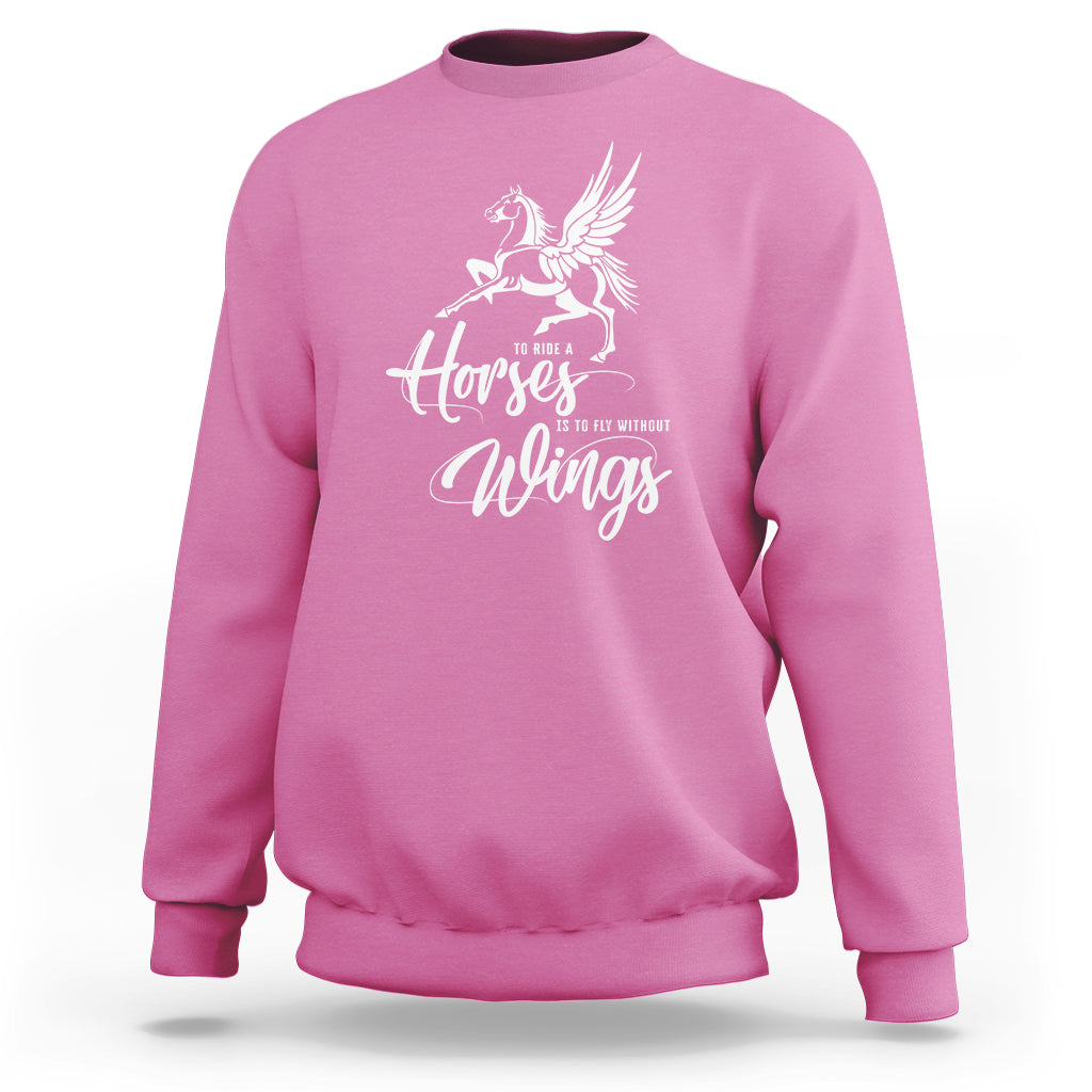 Horse Lover Sweatshirt To Ride A Horse Is To Fly Without Wings Horseback Riding - Wonder Print Shop