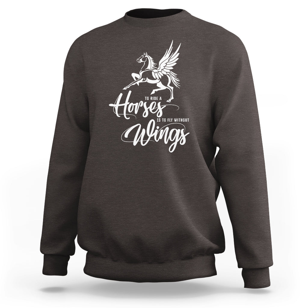 Horse Lover Sweatshirt To Ride A Horse Is To Fly Without Wings Horseback Riding - Wonder Print Shop