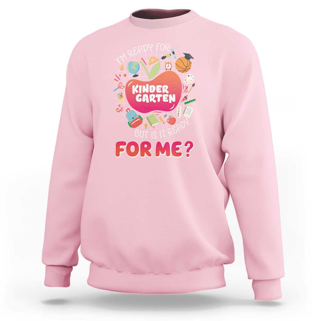 I'm Ready For Kindergarten Sweatshirt But Is It Ready For Me - Wonder Print Shop