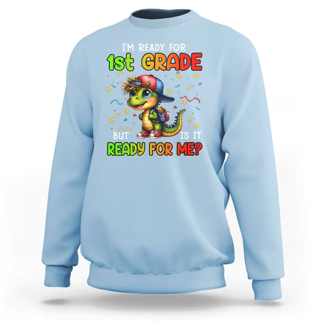 Funny Dinosaur Back To School Sweatshirt I'm Ready For 1st Grade But Is It Ready For Me - Wonder Print Shop