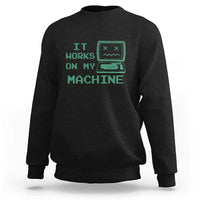 Funny Programmer Sweatshirt It Works On My Machine