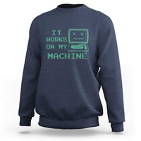 Funny Programmer Sweatshirt It Works On My Machine