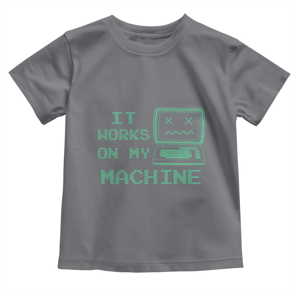 Funny Programmer Toddler T Shirt It Works On My Machine