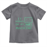 Funny Programmer Toddler T Shirt It Works On My Machine