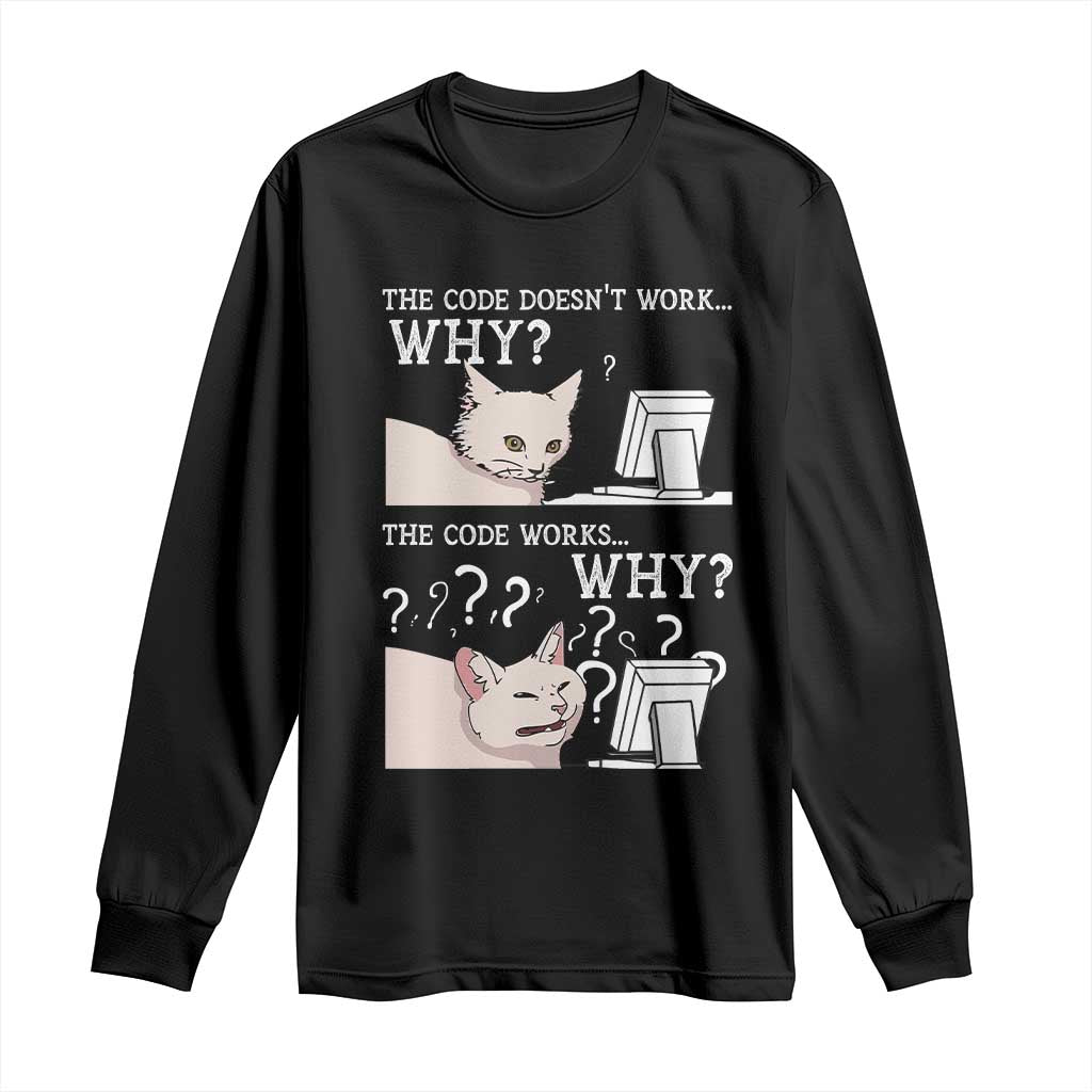 Funny Coder Long Sleeve Shirt The Code Doesn't Work Why Cat Meme