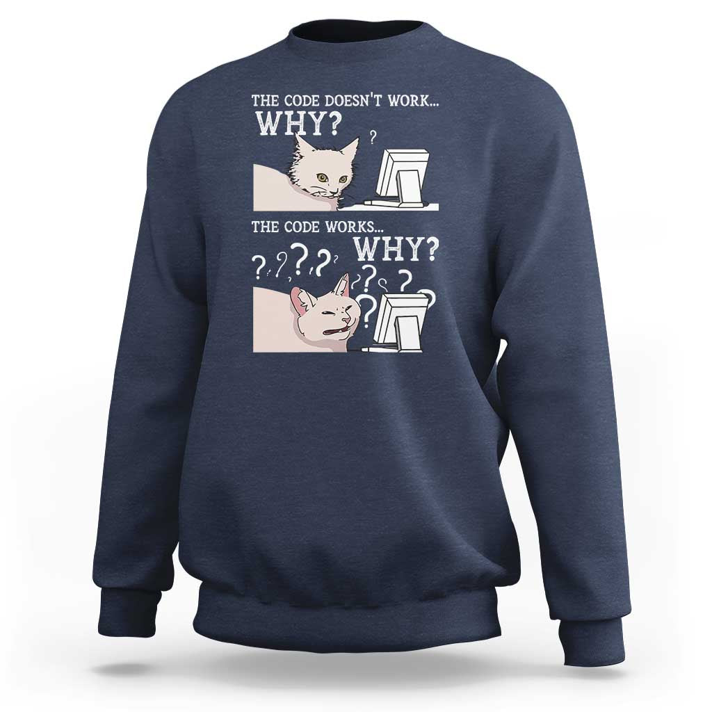 Funny Coder Sweatshirt The Code Doesn't Work Why Cat Meme
