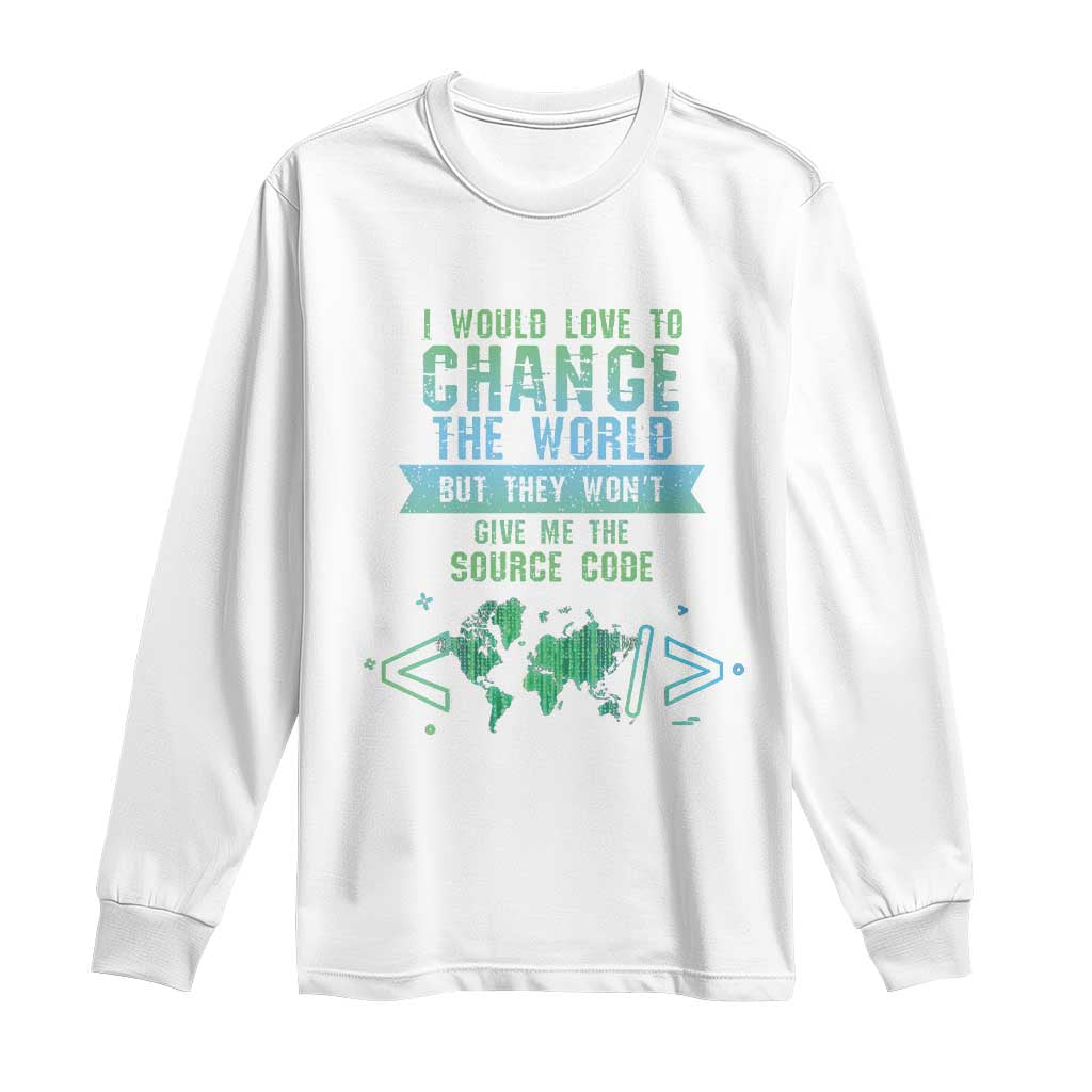 Funny Coder Long Sleeve Shirt I Would Like To Change The World