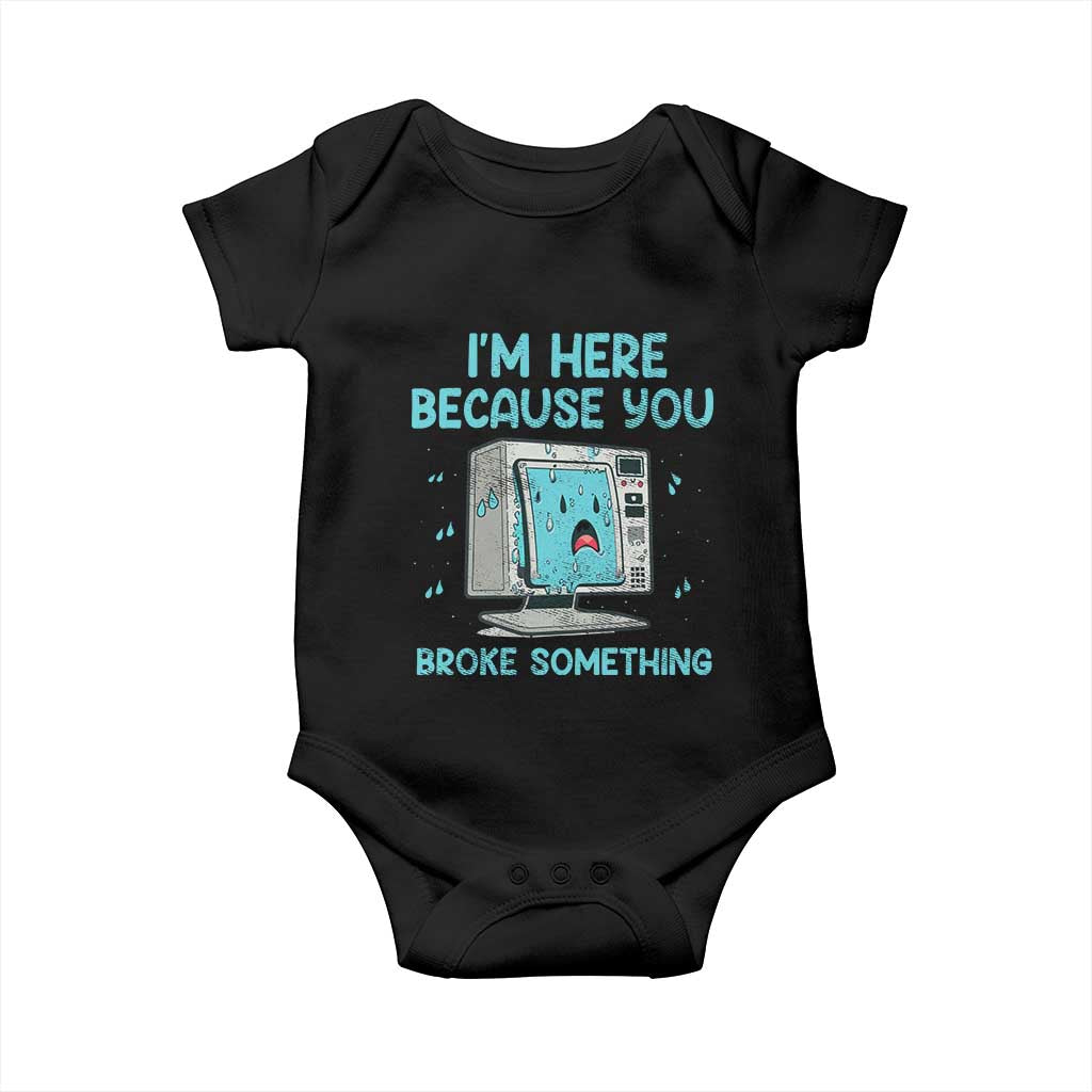 Funny Tech Support Baby Onesie I'm Here Because You Broke Something