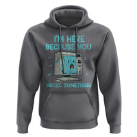Funny Tech Support Hoodie I'm Here Because You Broke Something