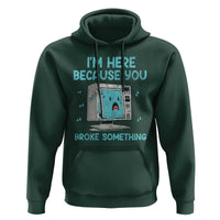 Funny Tech Support Hoodie I'm Here Because You Broke Something