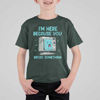 Funny Tech Support T Shirt For Kid I'm Here Because You Broke Something