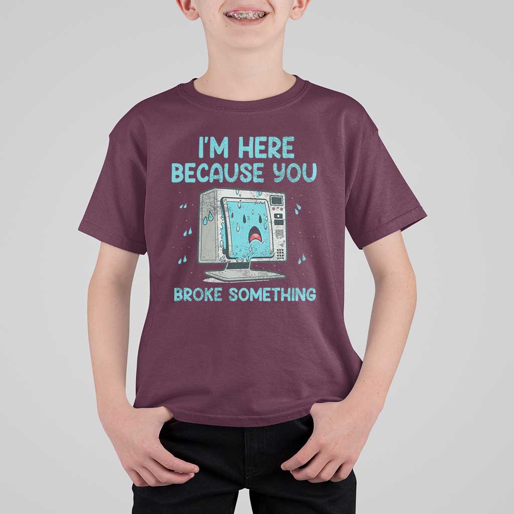 Funny Tech Support T Shirt For Kid I'm Here Because You Broke Something