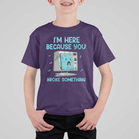 Funny Tech Support T Shirt For Kid I'm Here Because You Broke Something