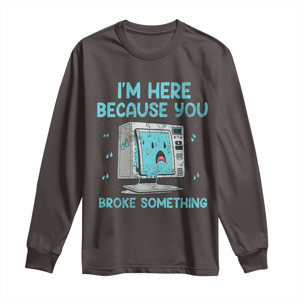 Funny Tech Support Long Sleeve Shirt I'm Here Because You Broke Something