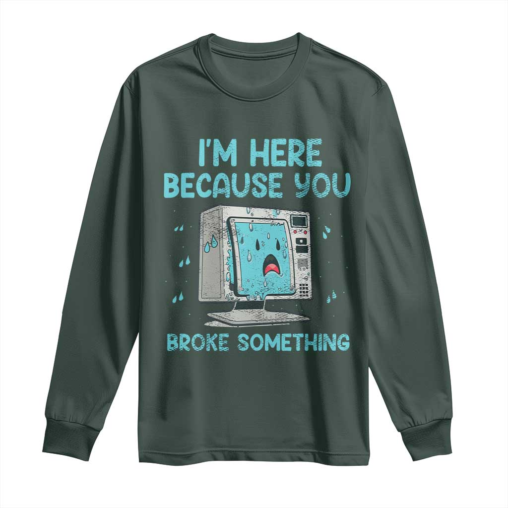 Funny Tech Support Long Sleeve Shirt I'm Here Because You Broke Something