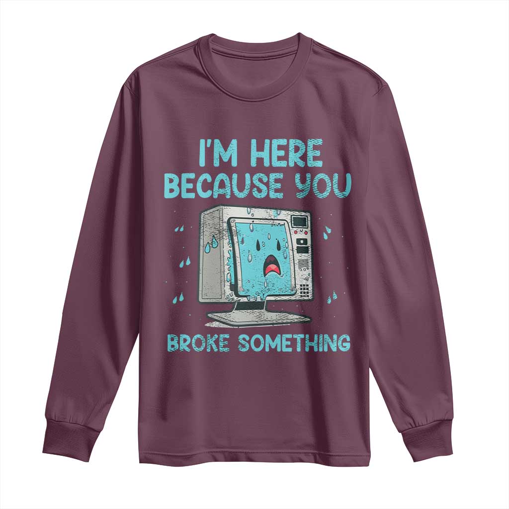 Funny Tech Support Long Sleeve Shirt I'm Here Because You Broke Something