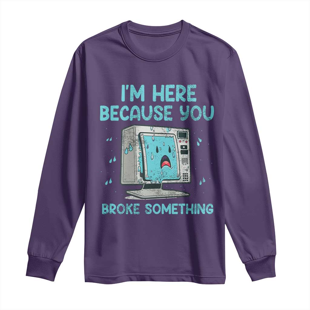 Funny Tech Support Long Sleeve Shirt I'm Here Because You Broke Something
