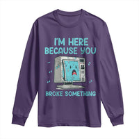 Funny Tech Support Long Sleeve Shirt I'm Here Because You Broke Something
