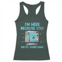 Funny Tech Support Racerback Tank Top I'm Here Because You Broke Something