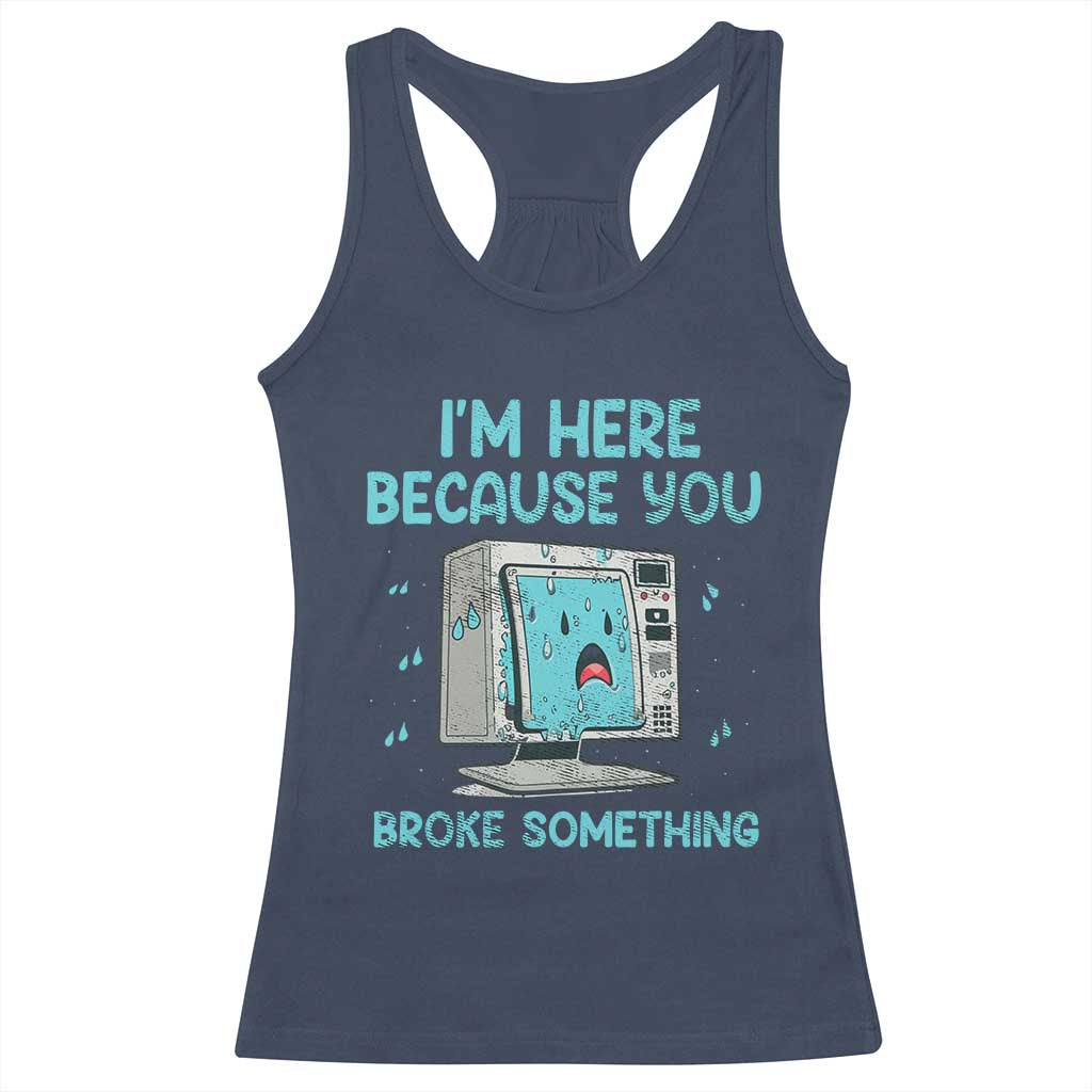 Funny Tech Support Racerback Tank Top I'm Here Because You Broke Something