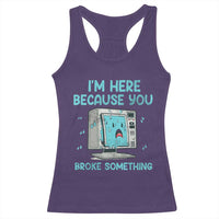Funny Tech Support Racerback Tank Top I'm Here Because You Broke Something