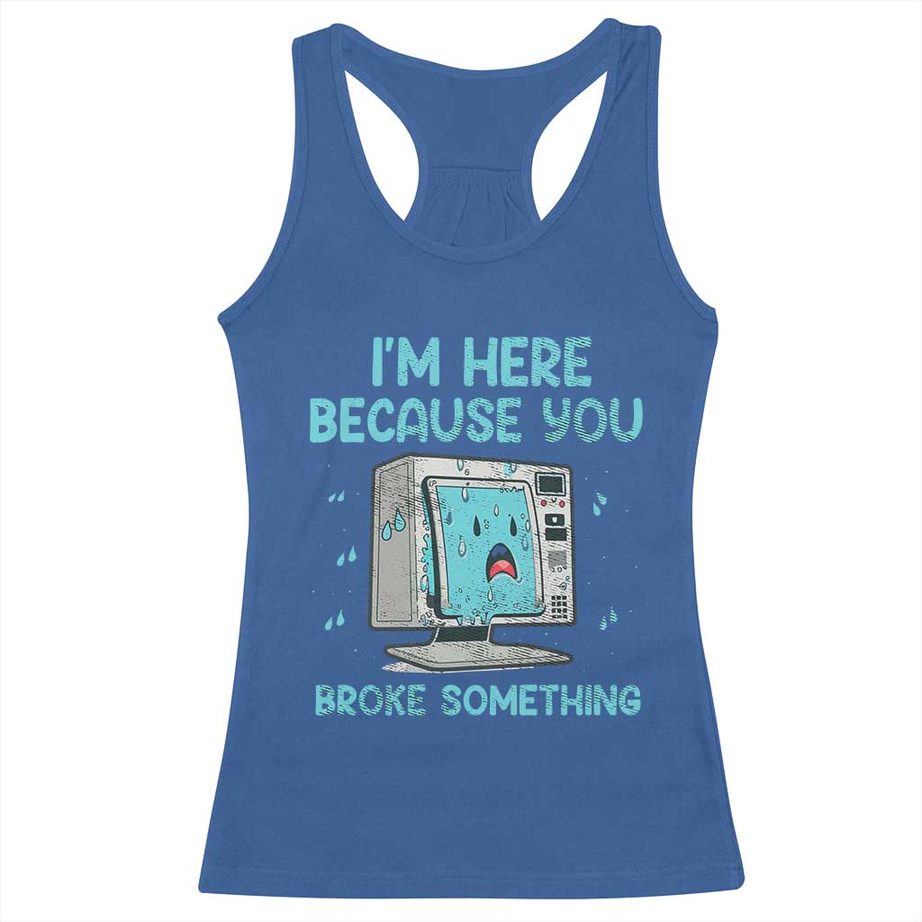 Funny Tech Support Racerback Tank Top I'm Here Because You Broke Something