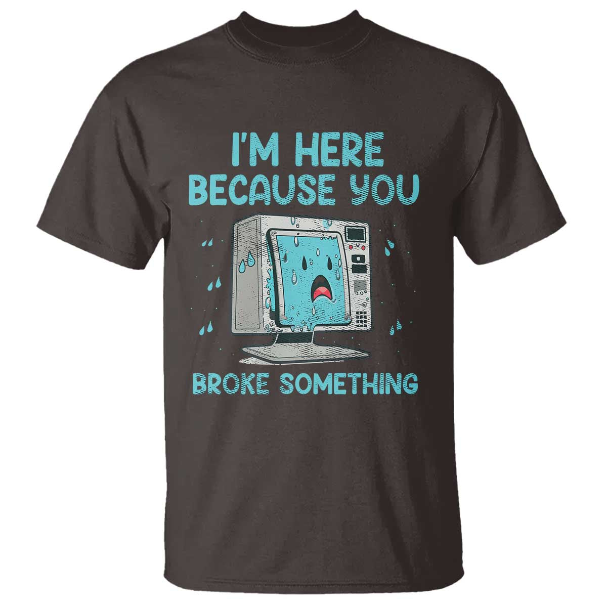 Funny Tech Support T Shirt I'm Here Because You Broke Something