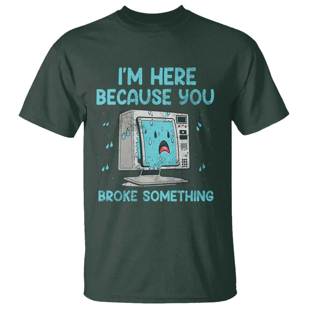 Funny Tech Support T Shirt I'm Here Because You Broke Something
