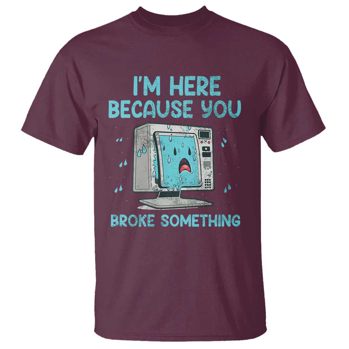 Funny Tech Support T Shirt I'm Here Because You Broke Something