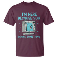 Funny Tech Support T Shirt I'm Here Because You Broke Something