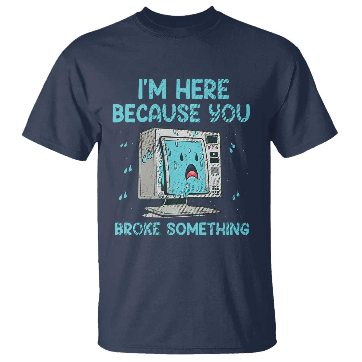 Funny Tech Support T Shirt I'm Here Because You Broke Something