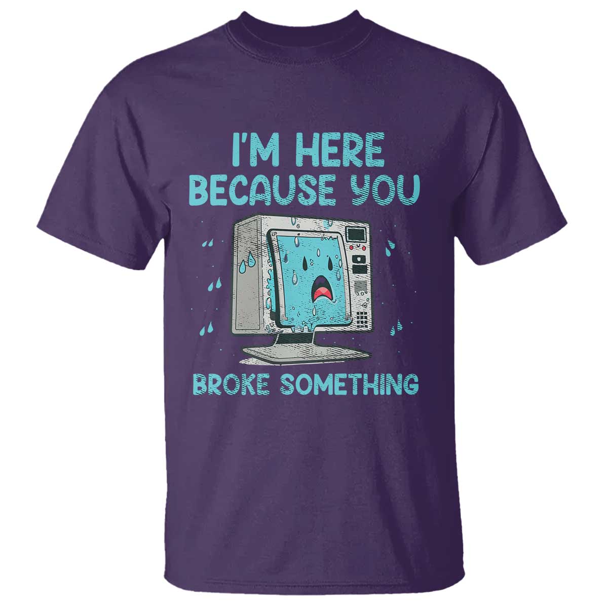 Funny Tech Support T Shirt I'm Here Because You Broke Something