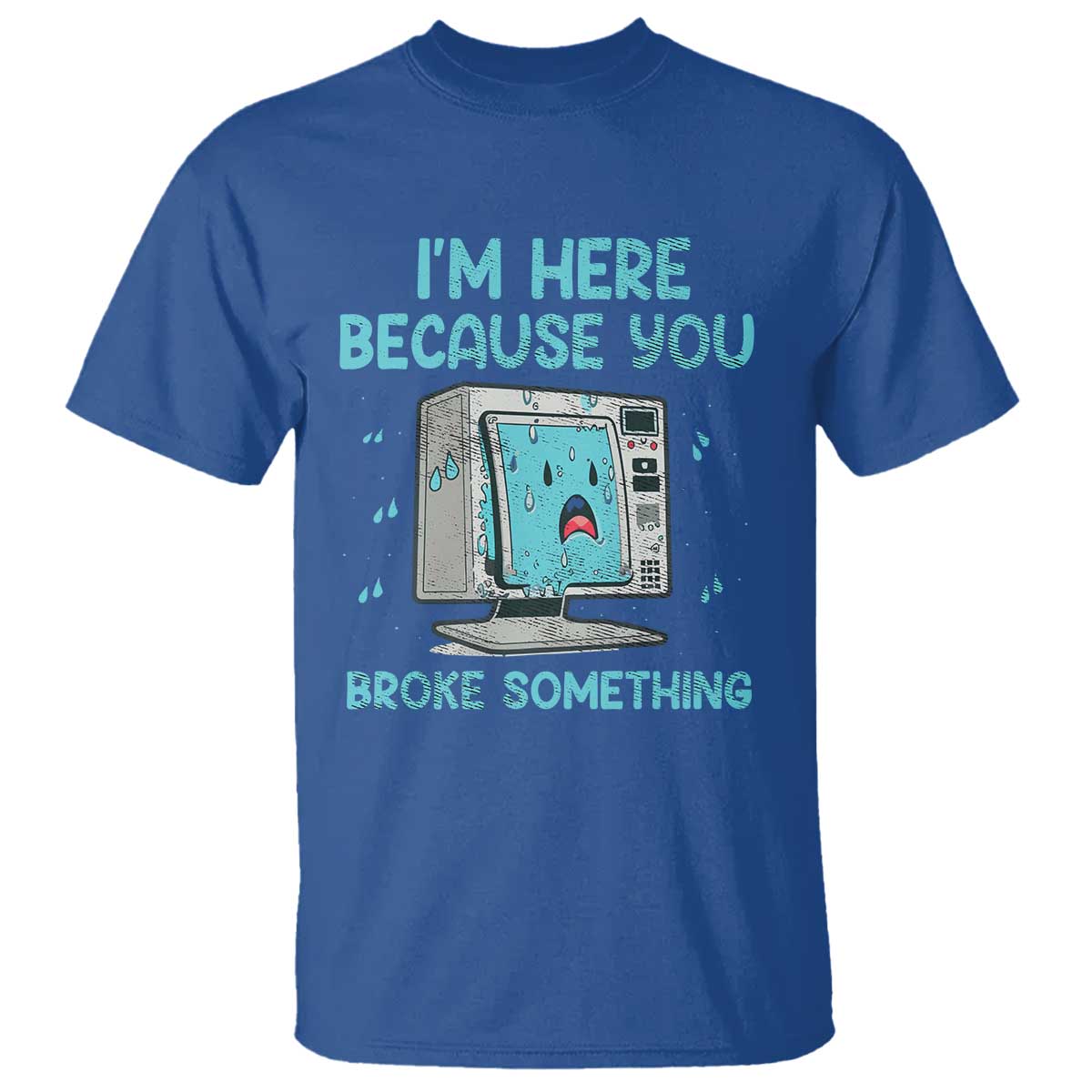 Funny Tech Support T Shirt I'm Here Because You Broke Something