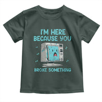 Funny Tech Support Toddler T Shirt I'm Here Because You Broke Something