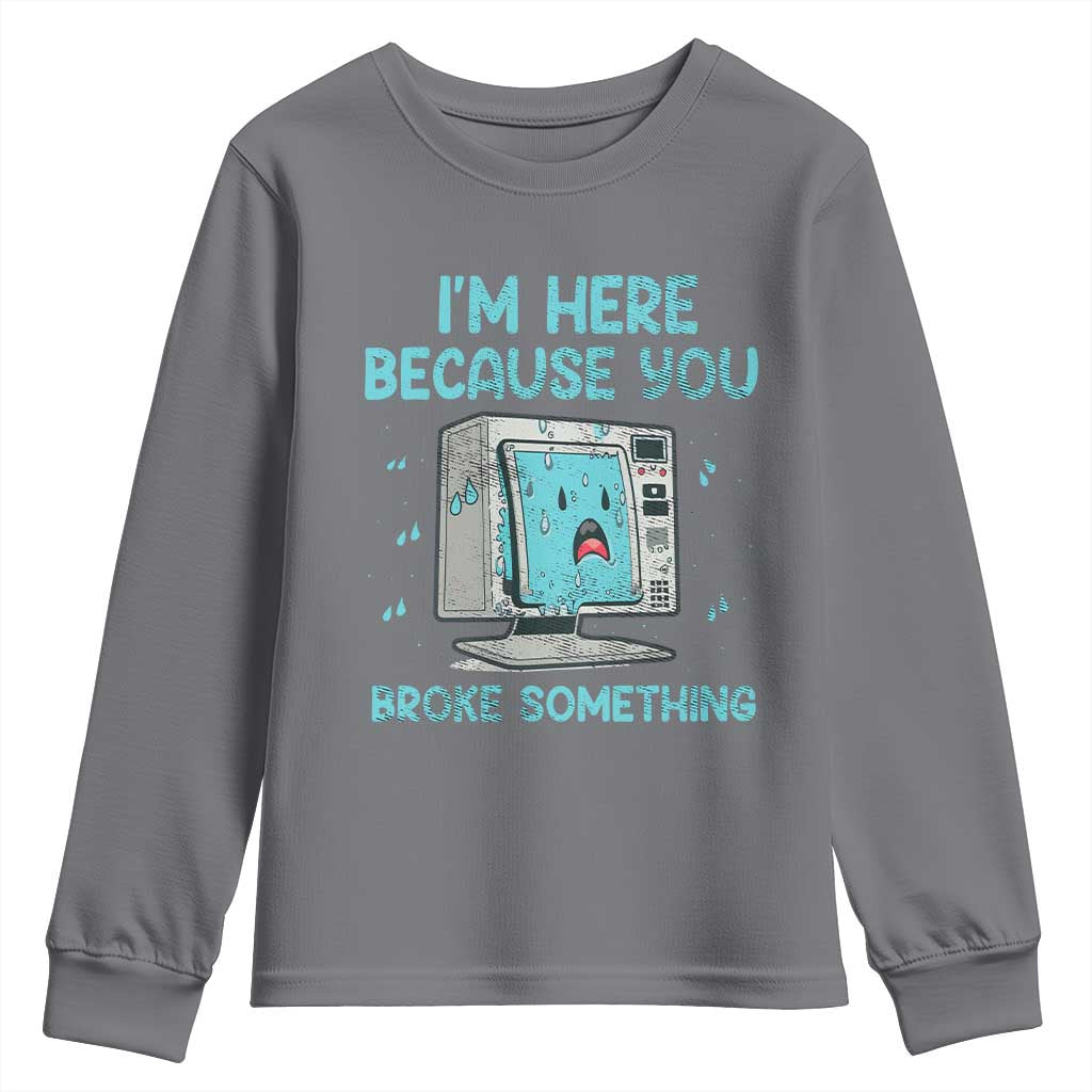 Funny Tech Support Youth Sweatshirt I'm Here Because You Broke Something