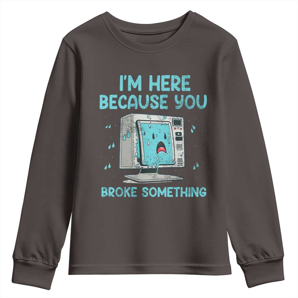 Funny Tech Support Youth Sweatshirt I'm Here Because You Broke Something