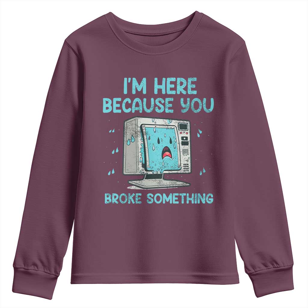 Funny Tech Support Youth Sweatshirt I'm Here Because You Broke Something