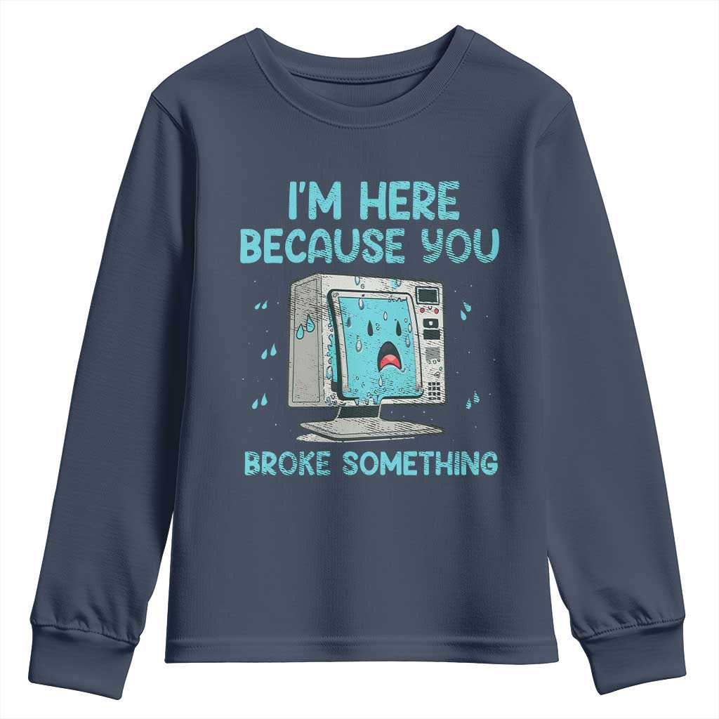 Funny Tech Support Youth Sweatshirt I'm Here Because You Broke Something